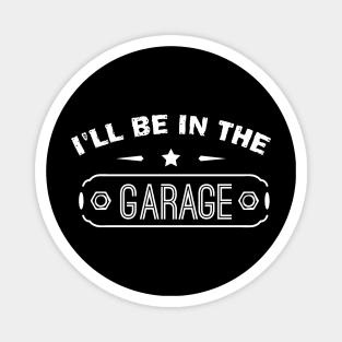 I’ll Be In The Garage, Father’s Day Gift Idea Magnet